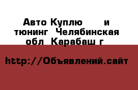 Авто Куплю - GT и тюнинг. Челябинская обл.,Карабаш г.